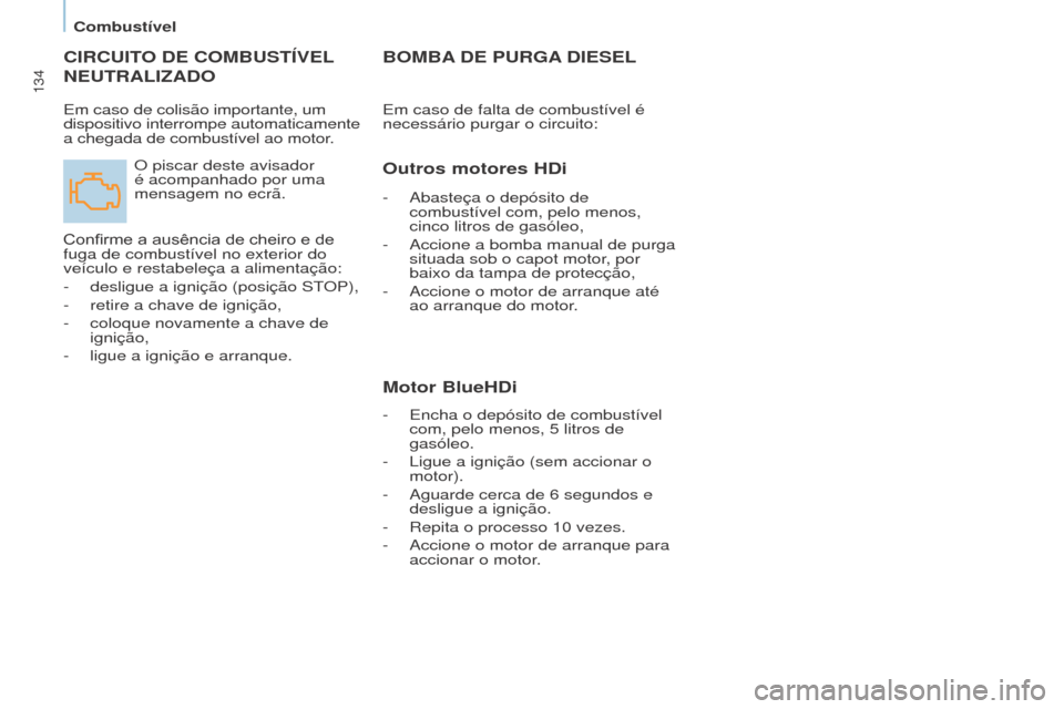 Peugeot Partner 2017  Manual do proprietário (in Portuguese) 134
Partner-2-VU_pt_Chap07_Verification_ed02-2016
CIRCUITO DE COMBUSTÍVEL 
NEUTRALI
z ADO
O piscar deste avisador 
é acompanhado por uma 
mensagem no ecrã.
Confirme
	 a 	 ausência 	 de 	 cheiro 	 