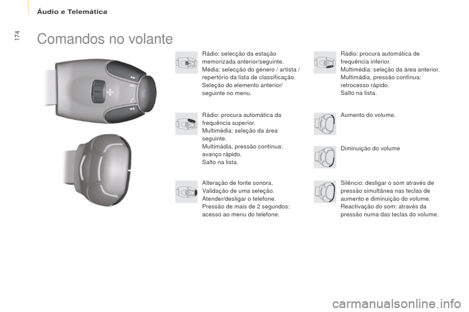 Peugeot Partner 2017  Manual do proprietário (in Portuguese) Áudio e Telemática
174
Partner-2-Vu_pt_Chap10a_SMEgplus_ed02-2016
Comandos no volante
Rádio: selecção da estação 
memorizada anterior/seguinte.
Média: selecção do género / artista / 
repert