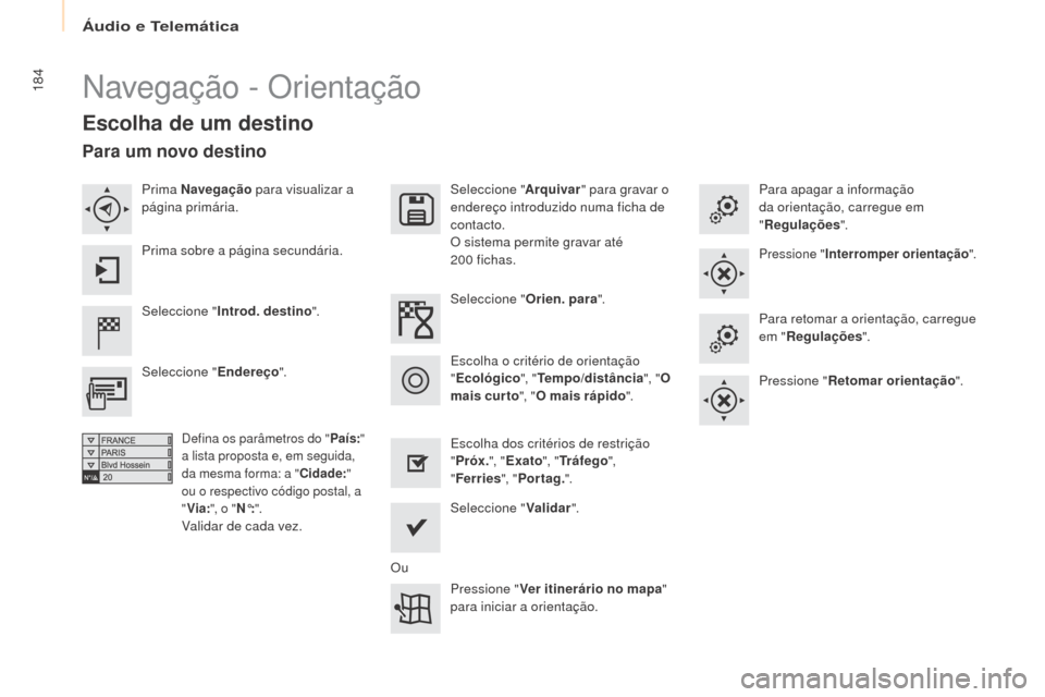 Peugeot Partner 2017  Manual do proprietário (in Portuguese) Áudio e Telemática
184
Partner-2-Vu_pt_Chap10a_SMEgplus_ed02-2016
Navegação - Orientação
Escolha de um destino
Seleccione "Introd. destino ". Seleccione "
Arquivar" para gravar o 
endereço intr