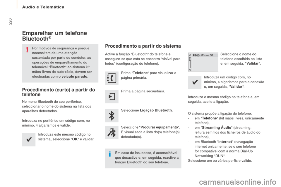 Peugeot Partner 2017  Manual do proprietário (in Portuguese) Áudio e Telemática
220
Partner-2-Vu_pt_Chap10a_SMEgplus_ed02-2016
Emparelhar um telefone 
Bluetooth®
Por motivos de segurança e porque 
necessitam de uma atenção 
sustentada por parte do conduto