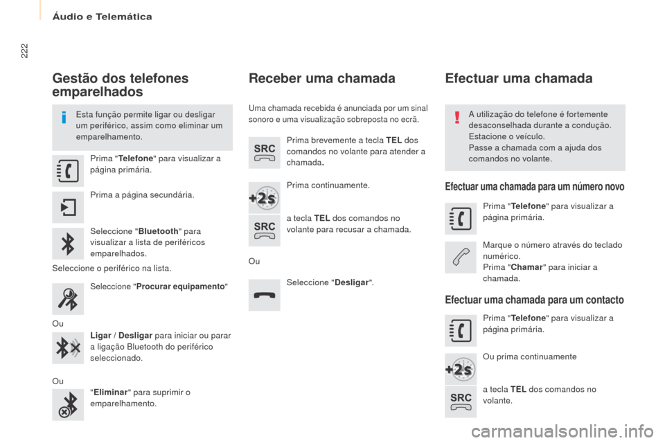 Peugeot Partner 2017  Manual do proprietário (in Portuguese) Áudio e Telemática
222
Partner-2-Vu_pt_Chap10a_SMEgplus_ed02-2016
Gestão dos telefones 
emparelhados
Esta função permite ligar ou desligar 
um periférico, assim como eliminar um 
emparelhamento.