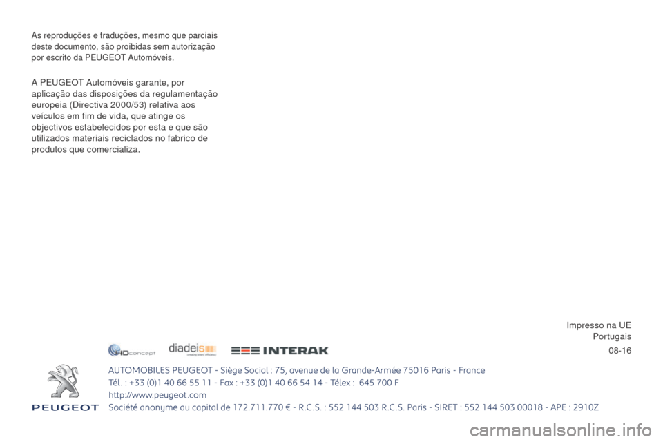 Peugeot Partner 2017  Manual do proprietário (in Portuguese) 08-16
Partner-2-Vu_pt_Chap11
As reproduções e traduções, mesmo que parciais 
deste documento, são proibidas sem autorização 
por escrito da PE
u
g
E
 O
t
  Automóveis.
A PEugEOt Automóveis ga