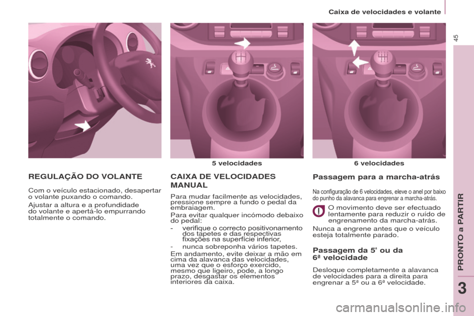 Peugeot Partner 2017  Manual do proprietário (in Portuguese) 45
Partner-2-Vu_pt_Chap03_Pret-a-partir_ed02-2016
CAIxA DE   VELOCIDADES  
MANUAL
5 velocidades
6   velocidades
Para mudar facilmente as velocidades, 
pressione sempre a fundo o pedal da 
embraiagem.
