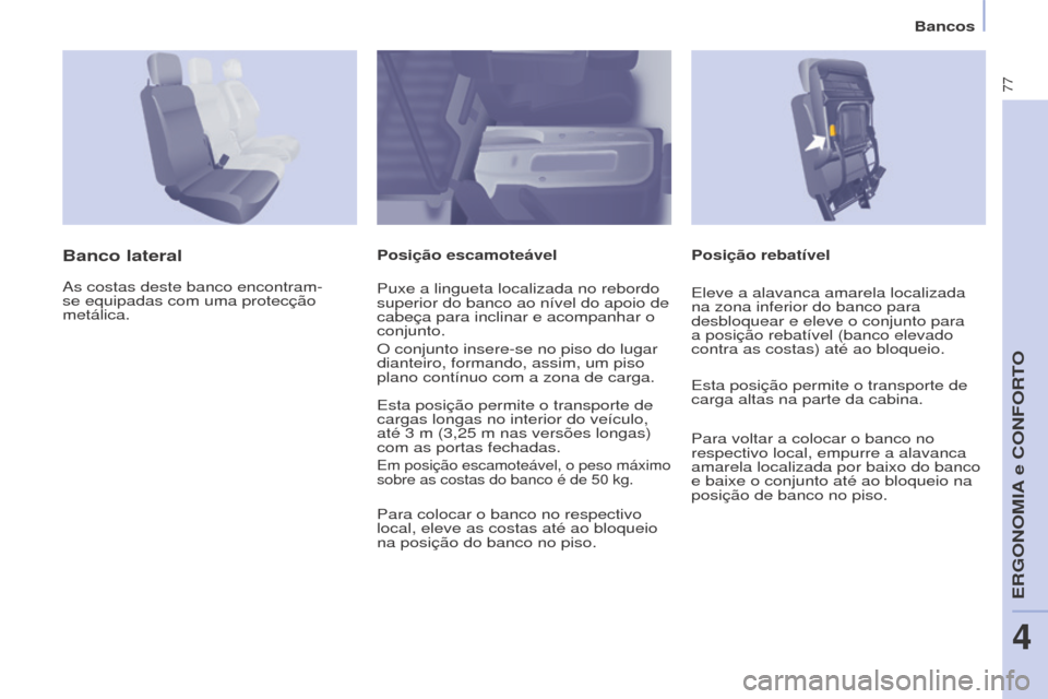 Peugeot Partner 2017  Manual do proprietário (in Portuguese) 77
Partner-2-Vu_pt_Chap04_Ergonomie_ed02-2016
Bancos
Posição rebatível
Banco lateralPosição escamoteável
As costas deste banco encontram-
se equipadas com uma protecção 
metálica. Puxe a ling