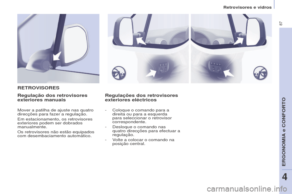Peugeot Partner 2017  Manual do proprietário (in Portuguese) 87
Partner-2-Vu_pt_Chap04_Ergonomie_ed02-2016
Regulações dos retrovisores 
exteriores eléctricos
R
ETROVISORESRegulação dos retrovisores 
exteriores manuais
Mover a patilha de ajuste nas quatro 
