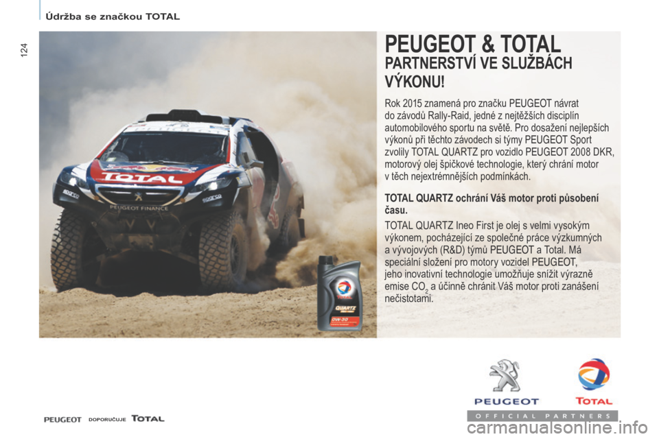 Peugeot Partner 2017  Návod k obsluze (in Czech) 124
Partner-2-VU_cs_Chap07_Verification_ed02-2016
PEUGEOT & TOTAL
PARTNERSTVÍ VE SLUžBÁCH
V ÝKONU!
Rok 2015 znamená pro značku Peugeot  návrat 
do závodů Rally-Raid, jedné z   nejtěžších