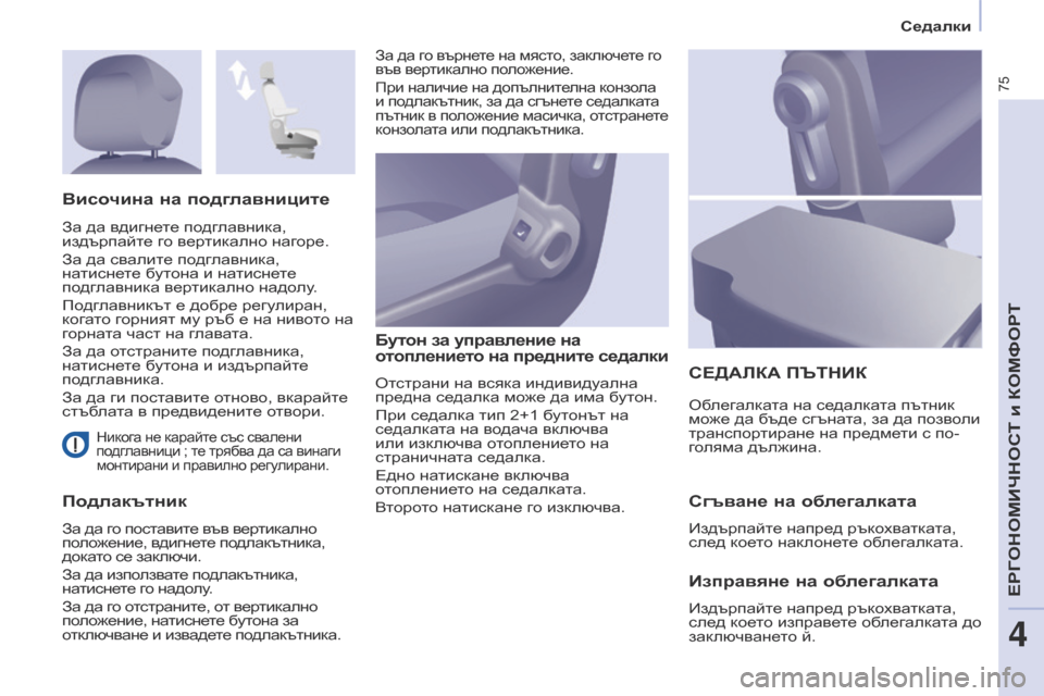Peugeot Partner 2017  Ръководство за експлоатация (in Bulgarian) 75
Partner-2-VU_bg_Chap04_Ergonomie_ed02-2016
Седалки
Никога не карайте със свалени 
подглавници  ; те трябва да са винаги 
монтира