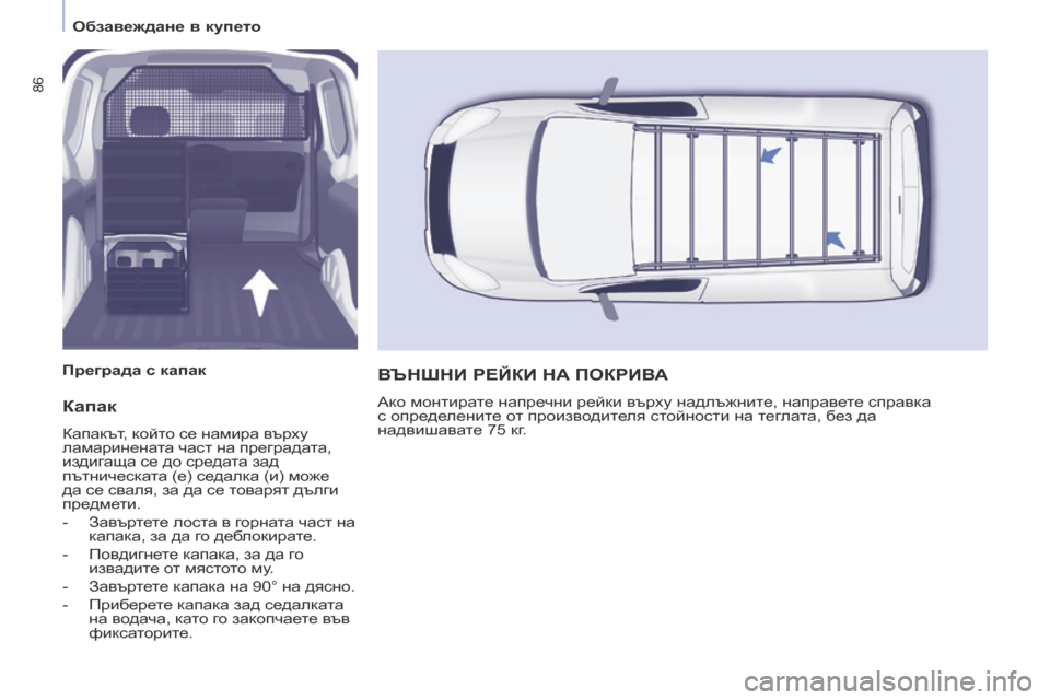 Peugeot Partner 2017  Ръководство за експлоатация (in Bulgarian) 86
Partner-2-VU_bg_Chap04_Ergonomie_ed02-2016
Капак
Капакът, който се намира върху 
ламаринената част на преградата, 
издигаща се д