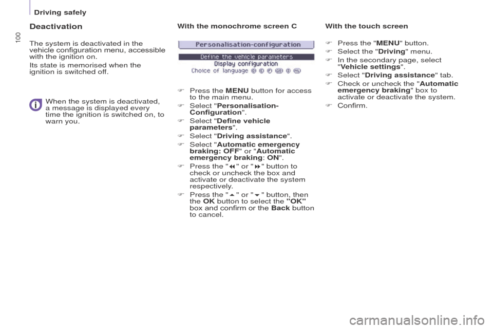 Peugeot Partner 2016  Owners Manual 100
Driving safely
Partner-2-Vu_en_Chap05_Securite_ed02-2015
Deactivation
The system is deactivated in the 
vehicle configuration menu, accessible 
with the ignition on.
Its state is memorised when th