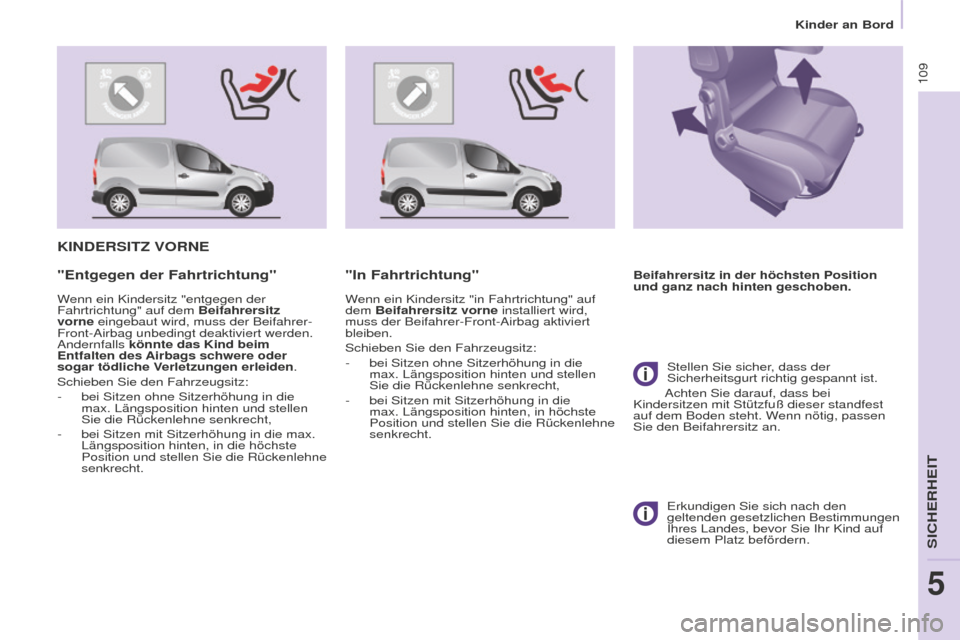 Peugeot Partner 2016 Betriebsanleitung (in German) 109
Partner-2-Vu_de_Chap05_Securite_ed02-2015
KINDERSITZ VORNE
Beifahrersitz in der höchsten Position
und ganz nach hinten geschoben."Entgegen der Fahrtrichtung"
Wenn ein Kindersitz "entgegen der
F Peugeot Partner 2016 Betriebsanleitung (in German) 109
Partner-2-Vu_de_Chap05_Securite_ed02-2015
KINDERSITZ VORNE
Beifahrersitz in der höchsten Position
und ganz nach hinten geschoben."Entgegen der Fahrtrichtung"
Wenn ein Kindersitz "entgegen der
F