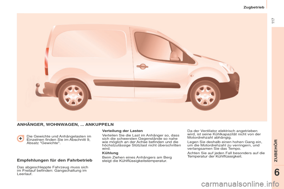 Peugeot Partner 2016  Betriebsanleitung (in German)  11 7
Zugbetrieb
Partner-2-Vu_de_Chap06_Accessoire_ed02-2015
Die Gewichte und Anhängelasten im 
Einzelnen	finden	Sie	im	Abschnitt	9,	Absatz "Gewichte".
ANHäNGER, WOHNWAGEN, ... ANKUPPELN
Verteilung 