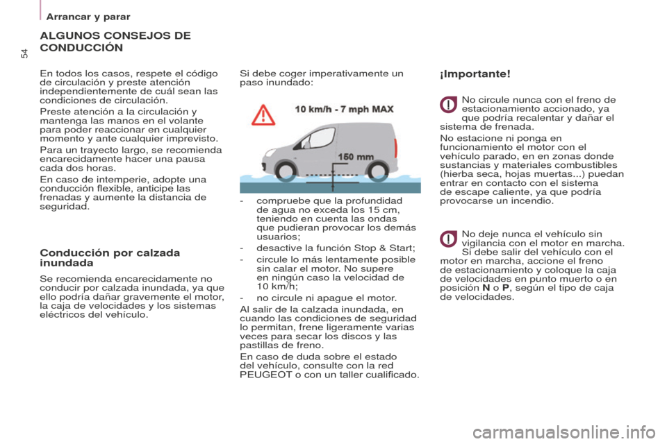 Peugeot Partner 2016  Manual del propietario (in Spanish) 54
Partner-2-Vu_es_Chap03_Pret-a-partir_ed02-2015
ALGUNOS CONSEJOS DE 
CONDUCCIÓN
En todos los casos, respete el código 
de circulación y preste atención 
independientemente de cuál sean las 
con