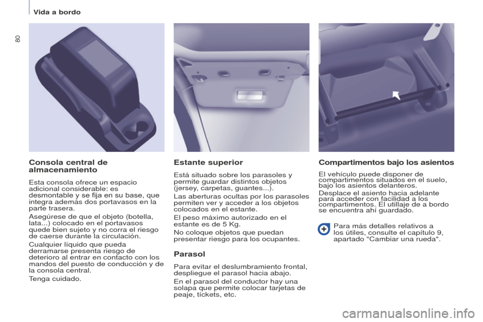 Peugeot Partner 2016 Manual del propietario (in Spanish) 80
Partner-2-Vu_es_Chap04_Ergonomie_ed02-2015
Estante superior
Está situado sobre los parasoles y
permite guardar distintos objetos
(jersey, carpetas, guantes...).
Las aberturas ocultas por los par Peugeot Partner 2016 Manual del propietario (in Spanish) 80
Partner-2-Vu_es_Chap04_Ergonomie_ed02-2015
Estante superior
Está situado sobre los parasoles y
permite guardar distintos objetos
(jersey, carpetas, guantes...).
Las aberturas ocultas por los par