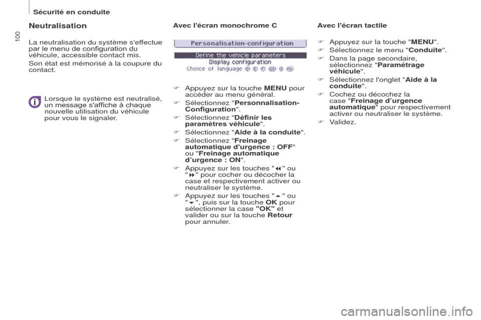 Peugeot Partner 2016 Manuel du propriétaire (in French) 100
Sécurité en conduite
Neutralisation
La neutralisation du système seffectue
par le menu de configuration du
véhicule, accessible contact mis.
Son état est mémorisé à la coupure du
conta Peugeot Partner 2016 Manuel du propriétaire (in French) 100
Sécurité en conduite
Neutralisation
La neutralisation du système seffectue
par le menu de configuration du
véhicule, accessible contact mis.
Son état est mémorisé à la coupure du
conta