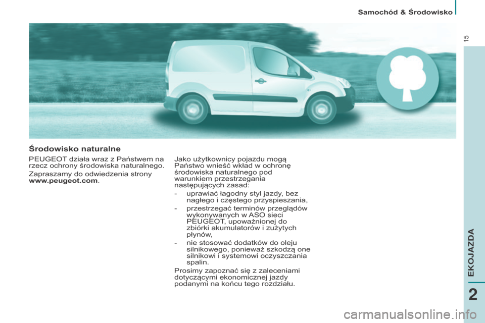 Peugeot Partner 2016  Instrukcja Obsługi (in Polish) 15
Samochód & Środowisko 
Środowisko naturalne
PEUGEOT działa wraz z Państwem na 
rzecz ochrony środowiska naturalnego.
Zapraszamy do odwiedzenia strony 
www.peugeot.com
. Jako użytkownicy poja