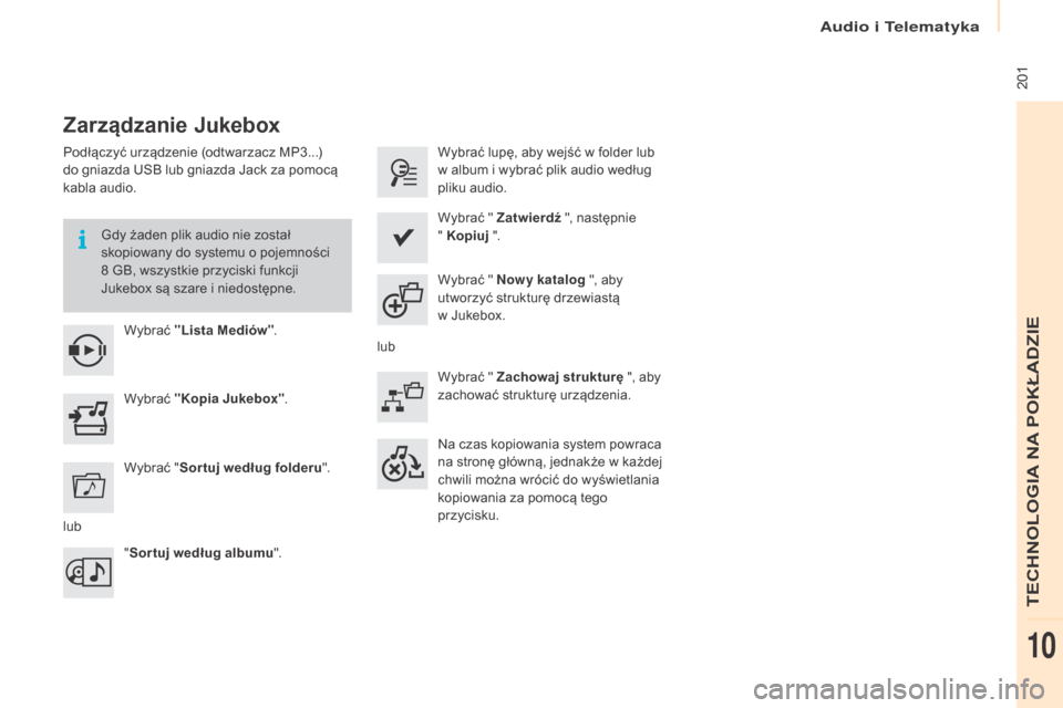 Peugeot Partner 2016  Instrukcja Obsługi (in Polish)  201
Partner-2-Vu_pl_Chap10a_SMEGplus_ed02-2015
Zarządzanie Jukebox
Podłączyć urządzenie (odtwarzacz MP3...) 
do gniazda USB lub gniazda Jack za pomocą 
kabla audio.Gdy żaden plik audio nie zos
