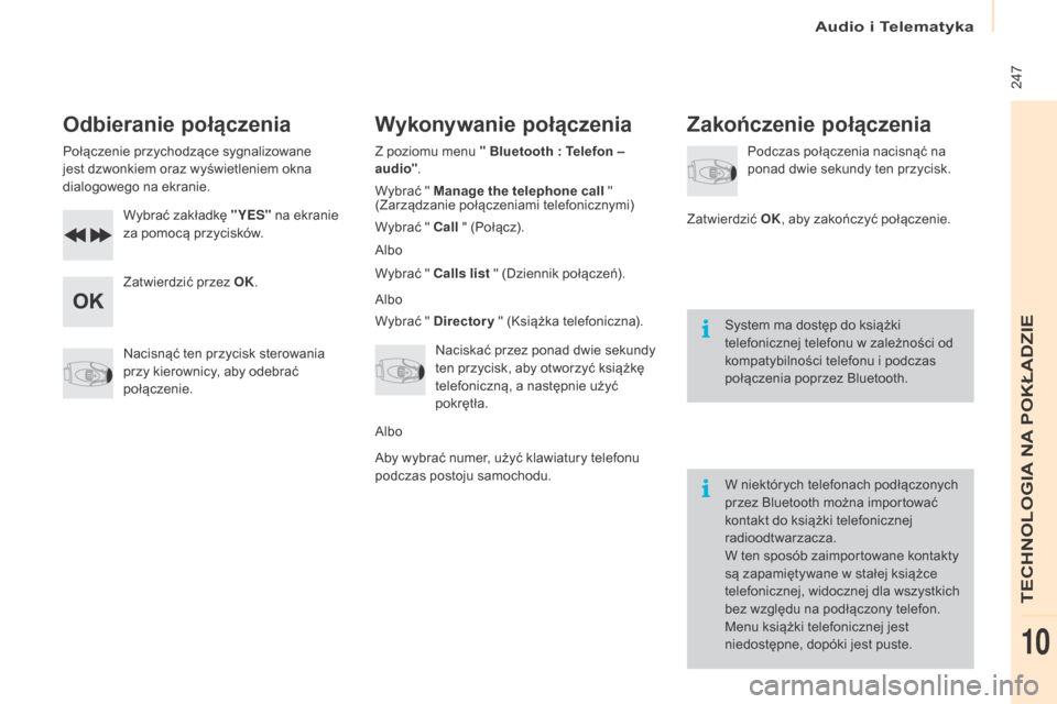 Peugeot Partner 2016 Instrukcja Obsługi (in Polish) Audio i Telematyka
247
Partner-2-Vu_pl_Chap10b_RD45_ed02-2015
Odbieranie połączenia
Połączenie przychodzące sygnalizowane
jest dzwonkiem oraz wyświetleniem okna
dialogowego na ekranie.Wybrać Peugeot Partner 2016 Instrukcja Obsługi (in Polish) Audio i Telematyka
247
Partner-2-Vu_pl_Chap10b_RD45_ed02-2015
Odbieranie połączenia
Połączenie przychodzące sygnalizowane
jest dzwonkiem oraz wyświetleniem okna
dialogowego na ekranie.Wybrać