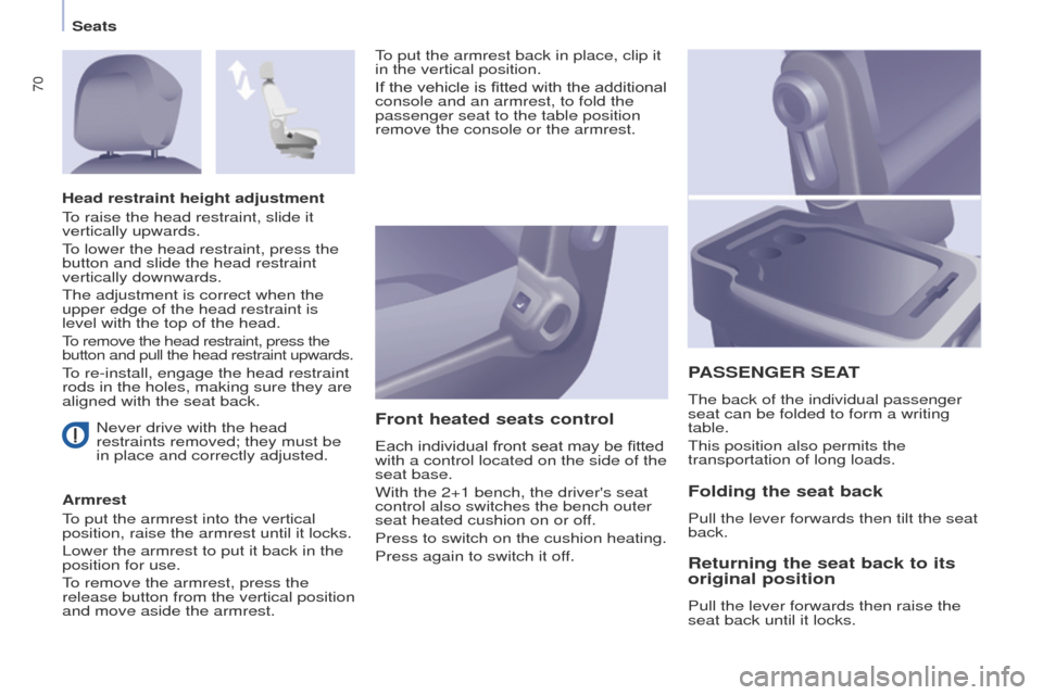 Peugeot Partner 2015 Owners Manual 70
Partner-2-VU_en_Chap04_Ergonomie_ed02-2014
Never drive with the head
restraints removed; they must be
in place and correctly adjusted.
Armrest
To put the armrest into the vertical
position, rais Peugeot Partner 2015 Owners Manual 70
Partner-2-VU_en_Chap04_Ergonomie_ed02-2014
Never drive with the head
restraints removed; they must be
in place and correctly adjusted.
Armrest
To put the armrest into the vertical
position, rais