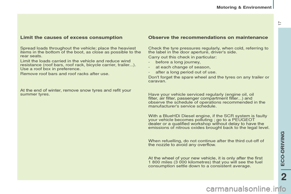 Peugeot Partner 2015  Owners Manual - RHD (UK, Australia) 17
Limit the causes of excess consumption
Spread loads throughout the vehicle; place the heaviest 
items in the bottom of the boot, as close as possible to the 
rear seats.
Limit the loads carried in 