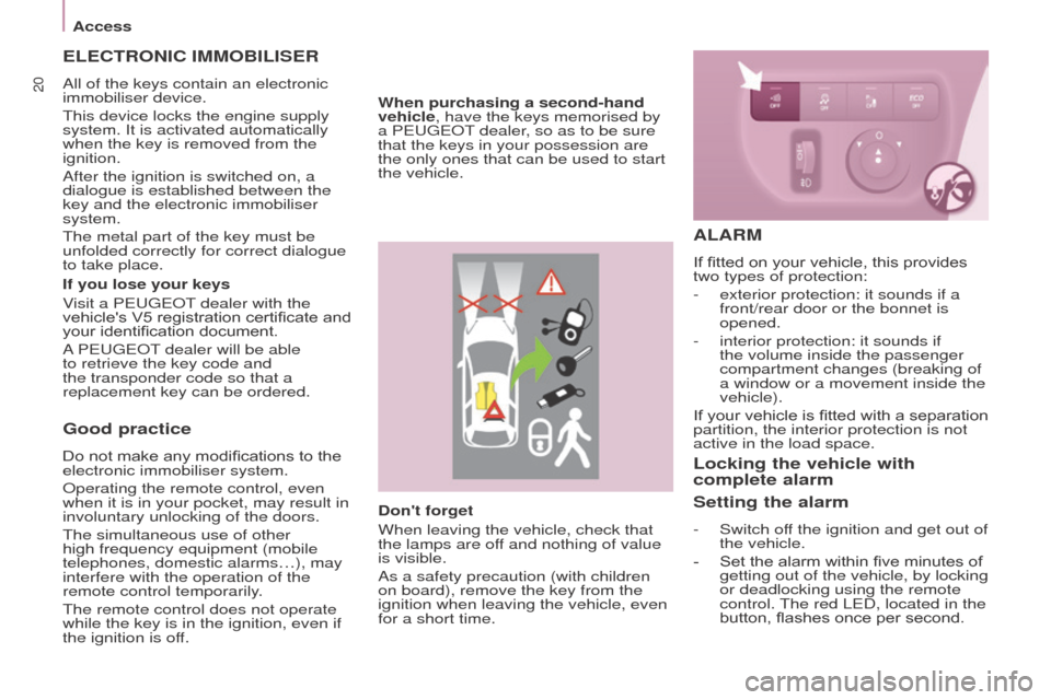 Peugeot Partner 2015  Owners Manual - RHD (UK, Australia) 20
Partner-2-VU_en_Chap03_Pret-a-partir_ed01-2015
Good practice
Do not make any modifications to the 
electronic immobiliser system.
Operating the remote control, even 
when it is in your pocket, may 