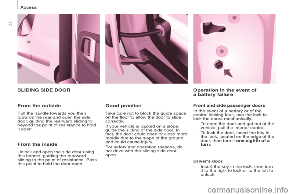 Peugeot Partner 2015  Owners Manual - RHD (UK, Australia) 22
Partner-2-VU_en_Chap03_Pret-a-partir_ed01-2015
From the inside
Unlock and open the side door using 
this handle, guiding the rearward 
sliding to the point of resistance. Pass 
this point to hold t