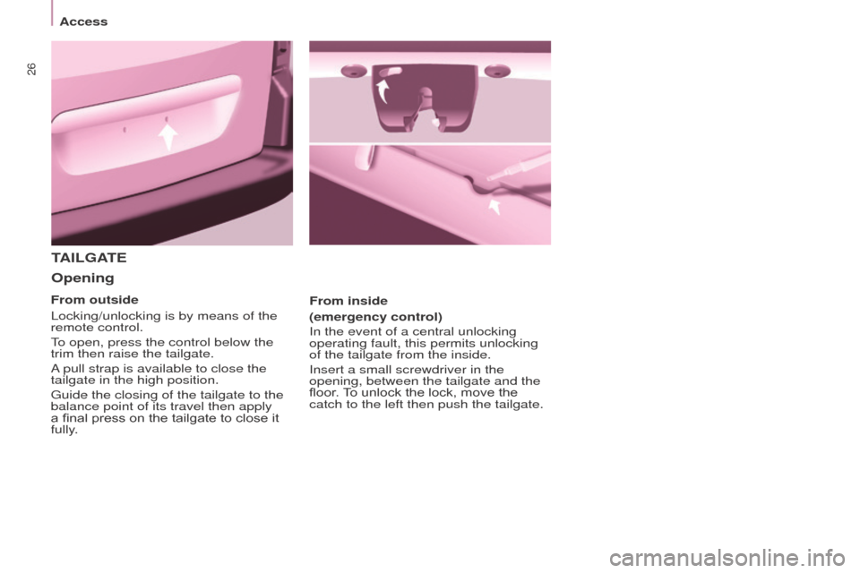 Peugeot Partner 2015  Owners Manual - RHD (UK, Australia) 26
Partner-2-VU_en_Chap03_Pret-a-partir_ed01-2015
TAILGATE
Opening
From inside
(emergency control)
In the event of a central unlocking 
operating fault, this permits unlocking 
of the tailgate from th