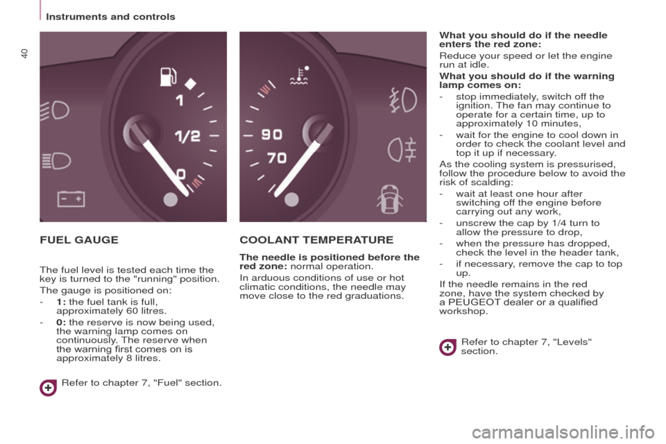 Peugeot Partner 2015  Owners Manual - RHD (UK, Australia) 40
Partner-2-VU_en_Chap03_Pret-a-partir_ed01-2015
FUEL GAUGEC OOLANT   TEMPERATURE
The needle is positioned before the 
red zone: normal operation.
In arduous conditions of use or hot 
climatic condit