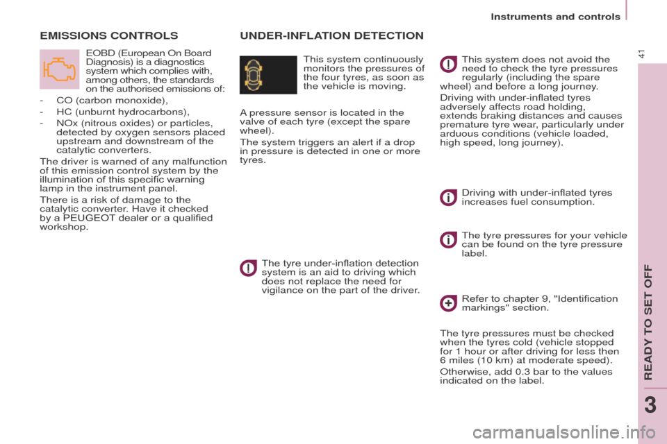 Peugeot Partner 2015  Owners Manual - RHD (UK, Australia) 41
Partner-2-VU_en_Chap03_Pret-a-partir_ed01-2015
UNDER-INFLATION DETECTIONE
MISSIONS
 
CONTROLS
This system continuously 
monitors the pressures of 
the four tyres, as soon as 
the vehicle is moving.