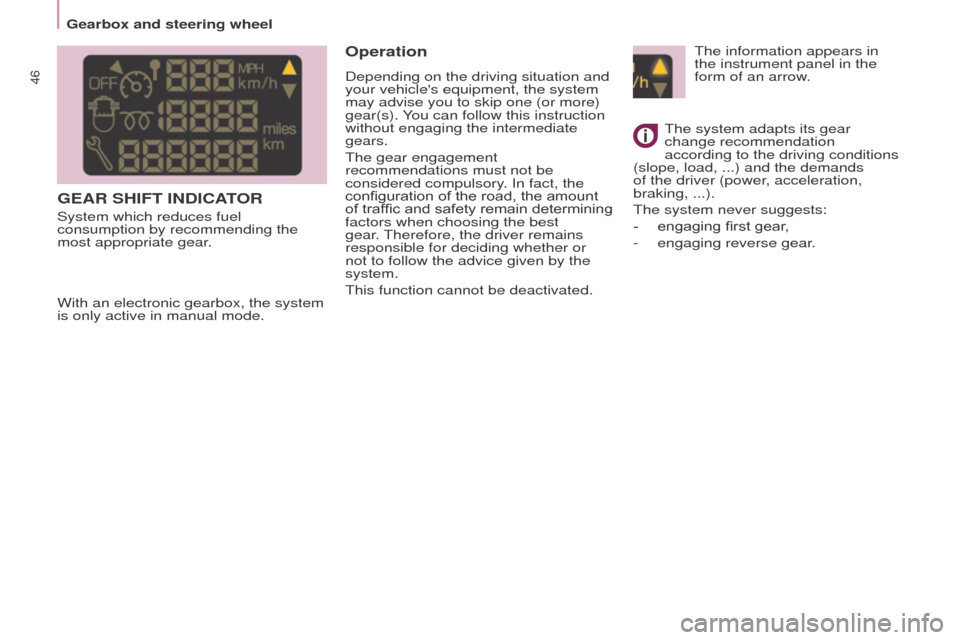 Peugeot Partner 2015  Owners Manual - RHD (UK, Australia) 46
Partner-2-VU_en_Chap03_Pret-a-partir_ed01-2015
GEAR SHIFT INDICATOR
System which reduces fuel 
consumption by recommending the 
most appropriate gear.
Operation
Depending on the driving situation a
