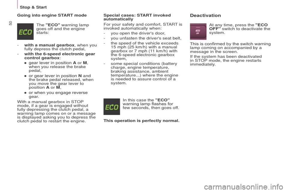 Peugeot Partner 2015  Owners Manual - RHD (UK, Australia) 50
Partner-2-VU_en_Chap03_Pret-a-partir_ed01-2015
Going into engine START modeThe "ECO" warning lamp 
goes off and the engine 
starts:
-
 
with a manual gearbox
 , when you 
fully depress the clutch p