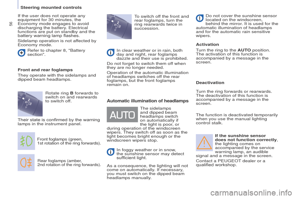 Peugeot Partner 2015  Owners Manual - RHD (UK, Australia) 56
Partner-2-VU_en_Chap04_Ergonomie_ed01-2015
If the sunshine sensor 
does not function correctly, 
the lighting comes on 
accompanied by the service 
warning lamp, an audible 
signal and a message in