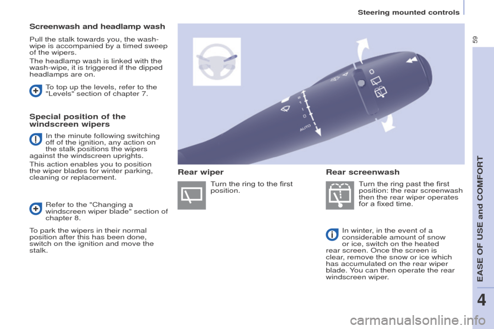 Peugeot Partner 2015  Owners Manual - RHD (UK, Australia) 59
Partner-2-VU_en_Chap04_Ergonomie_ed01-2015
Screenwash and headlamp wash
Pull the stalk towards you, the wash-
wipe is accompanied by a timed sweep 
of the wipers.
The headlamp wash is linked with t
