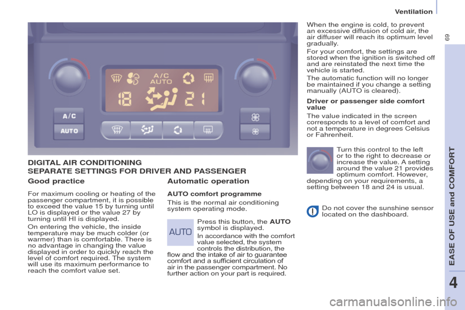 Peugeot Partner 2015  Owners Manual - RHD (UK, Australia) 69
Partner-2-VU_en_Chap04_Ergonomie_ed01-2015
Good practice
For maximum cooling or heating of the 
passenger compartment, it is possible 
to exceed the value 15 by turning until 
LO is displayed or th