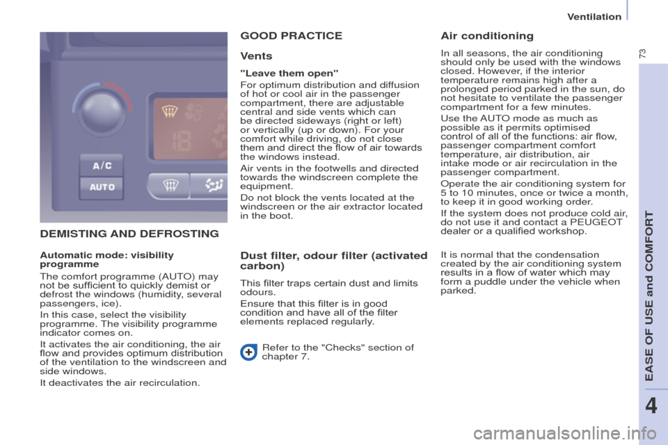 Peugeot Partner 2015  Owners Manual - RHD (UK, Australia) 73
Partner-2-VU_en_Chap04_Ergonomie_ed01-2015
DEMISTING AND DEFROSTING
G
OOD   PRACTICE
V

ents
"Leave them open"
For optimum distribution and diffusion 
of hot or cool air in the passenger 
compartme