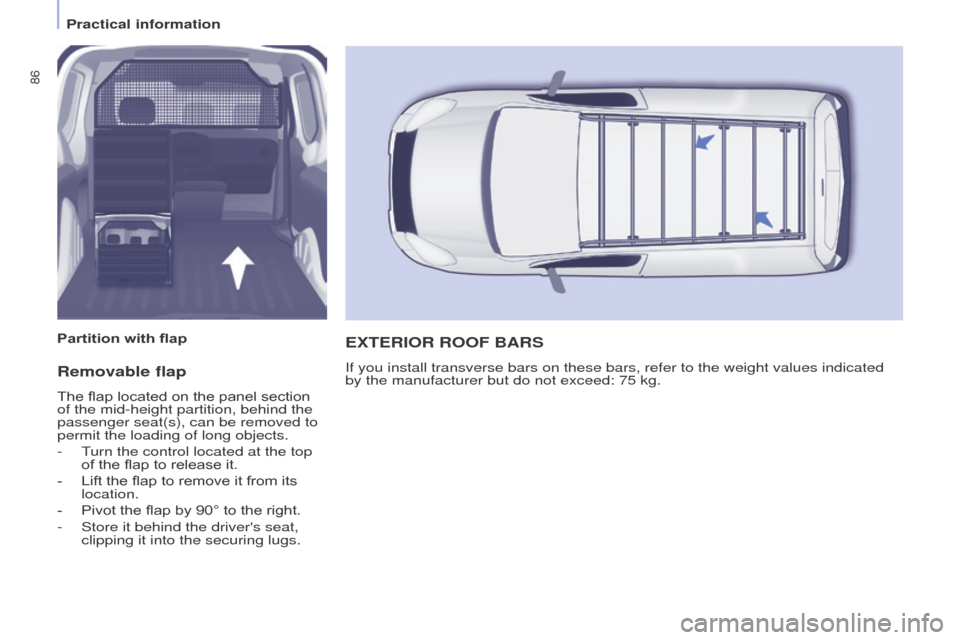 Peugeot Partner 2015  Owners Manual - RHD (UK, Australia) 86
Partner-2-VU_en_Chap04_Ergonomie_ed01-2015
Removable flap
The flap located on the panel section 
of the mid-height partition, behind the 
passenger seat(s), can be removed to 
permit the loading of