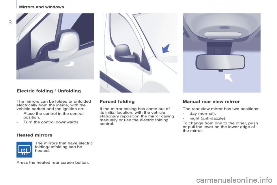 Peugeot Partner 2015  Owners Manual - RHD (UK, Australia) 88
Partner-2-VU_en_Chap04_Ergonomie_ed01-2015
Electric folding / Unfolding
Heated mirrors
The mirrors can be folded or unfolded 
electrically from the inside, with the 
vehicle parked and the ignition