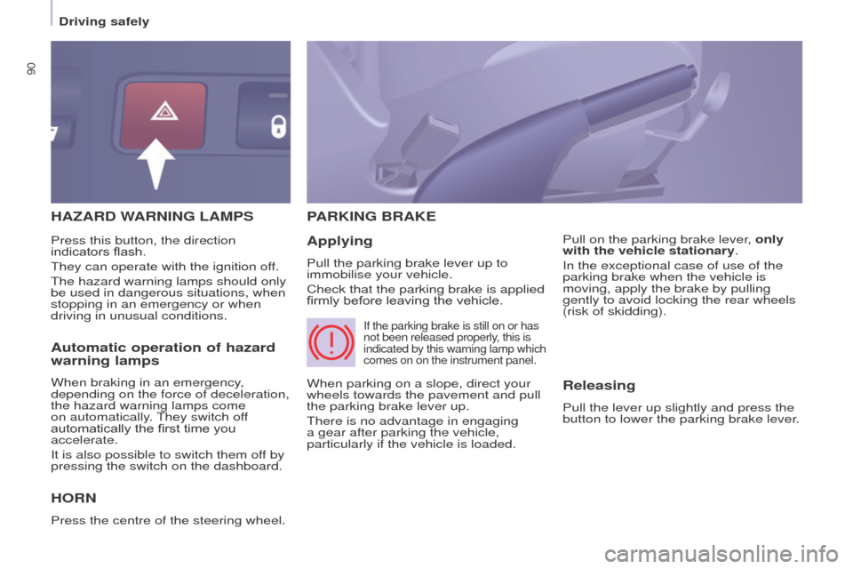 Peugeot Partner 2015  Owners Manual - RHD (UK, Australia) 90
Partner-2-VU_en_Chap05_Securite_ed01-2015
HAZARD WARNING LAMPS
H
ORN
Press the centre of the steering wheel.
PARKING   BRAKE
Applying
Pull the parking brake lever up to 
immobilise your vehicle.
Ch