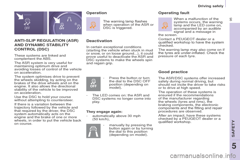 Peugeot Partner 2015  Owners Manual - RHD (UK, Australia) 95
Partner-2-VU_en_Chap05_Securite_ed01-2015
ANTI-SLIP REGULATION  (ASR) 
AND

  DYNAMIC   STABILITY
 
CONTROL (DSC)
These systems are linked and 
complement  the ABS.
The ASR system is very useful fo