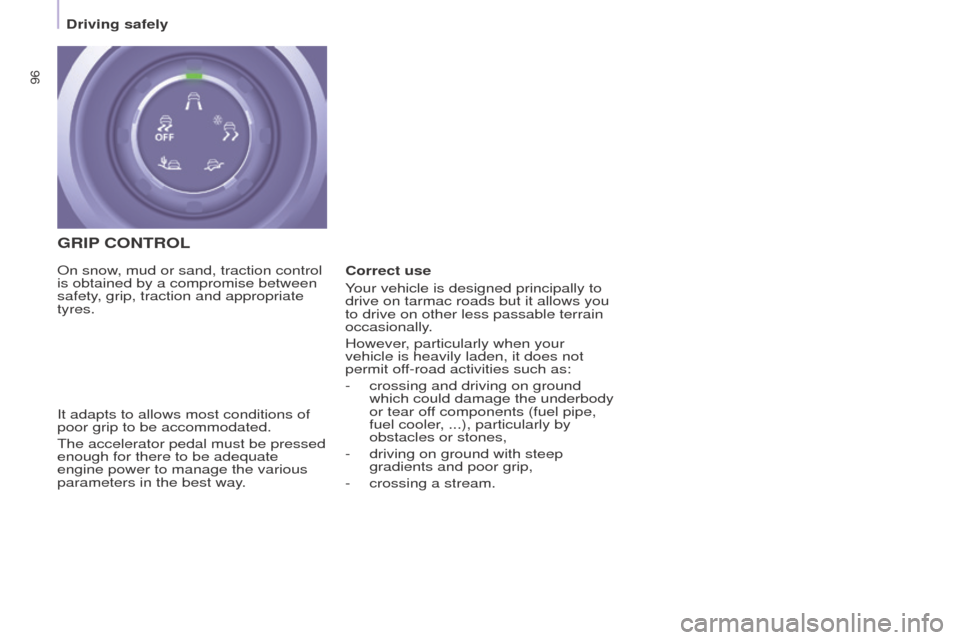 Peugeot Partner 2015  Owners Manual - RHD (UK, Australia) 96
Partner-2-VU_en_Chap05_Securite_ed01-2015
GRIP CONTROL
It adapts to allows most conditions of 
poor grip to be accommodated.
The accelerator pedal must be pressed 
enough for there to be adequate 
