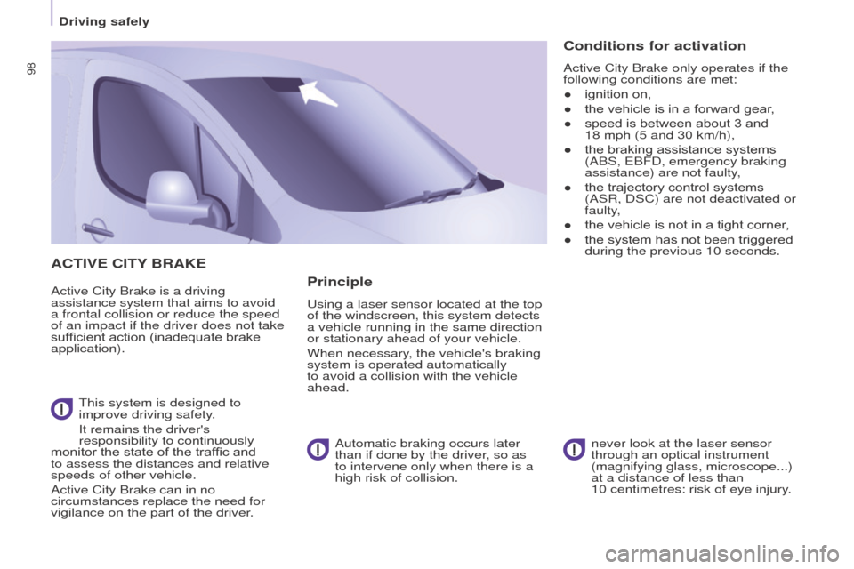 Peugeot Partner 2015  Owners Manual - RHD (UK, Australia) 98
Partner-2-VU_en_Chap05_Securite_ed01-2015
ACTIVE CITY BRAKE
Active City Brake is a driving 
assistance system that aims to avoid 
a frontal collision or reduce the speed 
of an impact if the driver