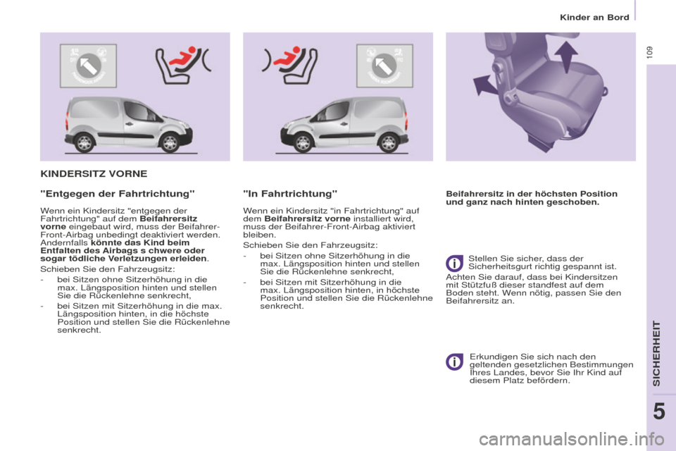 Peugeot Partner 2015 Betriebsanleitung (in German) 109
Partner-2-VU_de_Chap05_Securite_ed01-2015
KINDERSITZ VORNE
Beifahrersitz in der höchsten Position
und ganz nach hinten geschoben."Entgegen der Fahrtrichtung"
Wenn ein Kindersitz "entgegen der
F Peugeot Partner 2015 Betriebsanleitung (in German) 109
Partner-2-VU_de_Chap05_Securite_ed01-2015
KINDERSITZ VORNE
Beifahrersitz in der höchsten Position
und ganz nach hinten geschoben."Entgegen der Fahrtrichtung"
Wenn ein Kindersitz "entgegen der
F