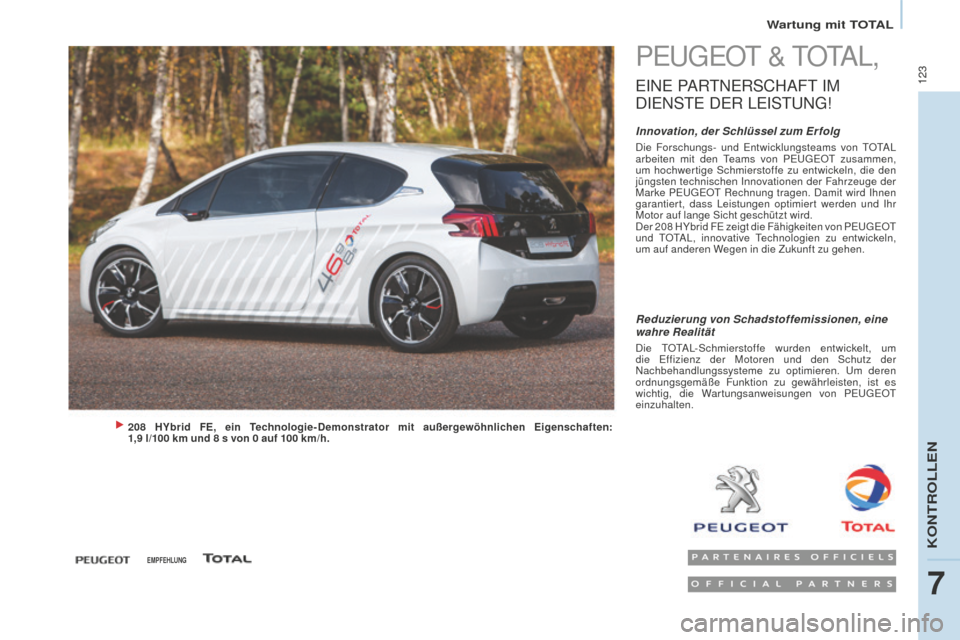 Peugeot Partner 2015 Betriebsanleitung (in German) 123
Partner-2-VU_de_Chap07_Verification_ed01-2015
PEUGEOT & TOTAL,
EINE PARTNERSCHAFT IM
D
IE
NSTE
DER
LE
ISTUNG
!
Innovation, der Schlüssel zum Er folgDie Forschungs- und Entwicklungsteams vo Peugeot Partner 2015 Betriebsanleitung (in German) 123
Partner-2-VU_de_Chap07_Verification_ed01-2015
PEUGEOT & TOTAL,
EINE PARTNERSCHAFT IM
D
IE
NSTE
DER
LE
ISTUNG
!
Innovation, der Schlüssel zum Er folgDie Forschungs- und Entwicklungsteams vo