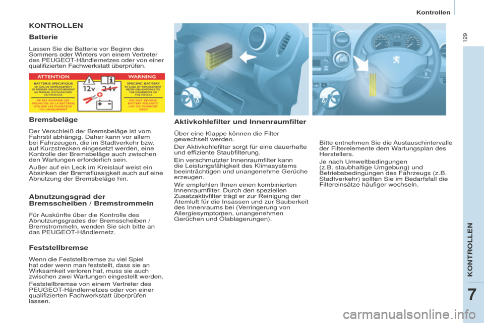 Peugeot Partner 2015 Betriebsanleitung (in German) 129
Partner-2-VU_de_Chap07_Verification_ed01-2015
KONTROLLEN
Aktivkohlefilter und Innenraumfilter
Über eine Klappe können die Filter
gewechselt werden.
Der Aktivkohlefilter sorgt für eine dauerhaf Peugeot Partner 2015 Betriebsanleitung (in German) 129
Partner-2-VU_de_Chap07_Verification_ed01-2015
KONTROLLEN
Aktivkohlefilter und Innenraumfilter
Über eine Klappe können die Filter
gewechselt werden.
Der Aktivkohlefilter sorgt für eine dauerhaf