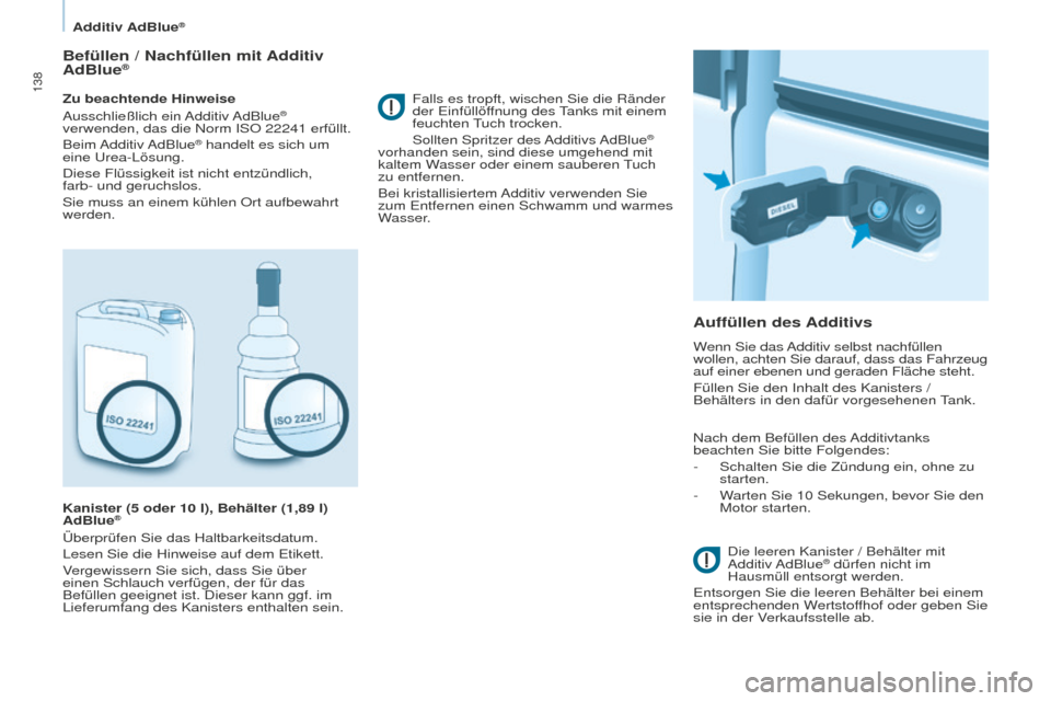 Peugeot Partner 2015 Betriebsanleitung (in German) 138
Partner-2-VU_de_Chap07_Verification_ed01-2015
Befüllen / Nachfüllen mit Additiv
AdBlue®
Zu beachtende Hinweise
Ausschließlich ein Additiv AdBlue®
verwenden, das die Norm ISO 22241 erfül Peugeot Partner 2015 Betriebsanleitung (in German) 138
Partner-2-VU_de_Chap07_Verification_ed01-2015
Befüllen / Nachfüllen mit Additiv
AdBlue®
Zu beachtende Hinweise
Ausschließlich ein Additiv AdBlue®
verwenden, das die Norm ISO 22241 erfül