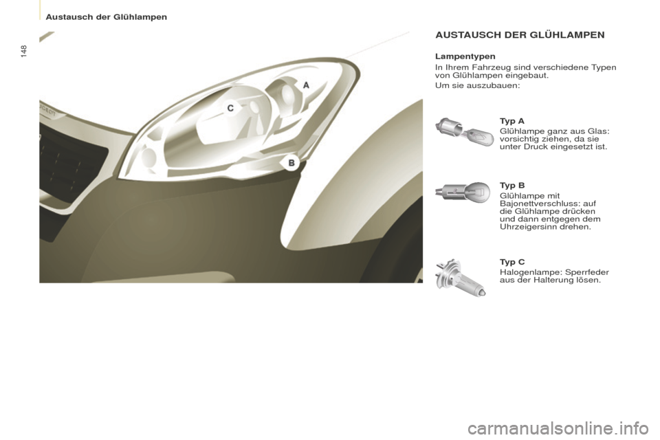 Peugeot Partner 2015  Betriebsanleitung (in German) 148
Partner-2-VU_de_Chap08_Aide-rapide_ed01-2015
AUSTAUSCH DER GLÜHLAMPEN
Typ B
Glühlampe mit 
Bajonettverschluss: auf 
die Glühlampe drücken 
und dann entgegen dem 
Uhrzeigersinn drehen. Typ A
Gl