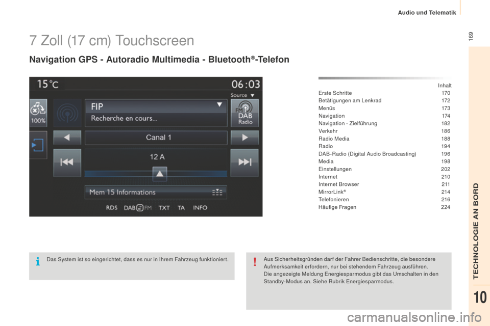 Peugeot Partner 2015  Betriebsanleitung (in German)  169
Partner-2-VU_de_Chap10a_SMEGplus_ed01-2015
7 Zoll (17 cm) Touchscreen
Navigation GPS - Autoradio Multimedia - Bluetooth®-Telefon
Inhalt
Erste Schritte
 1 70
Betätigungen am Lenkrad
 
1
 72
M e 
