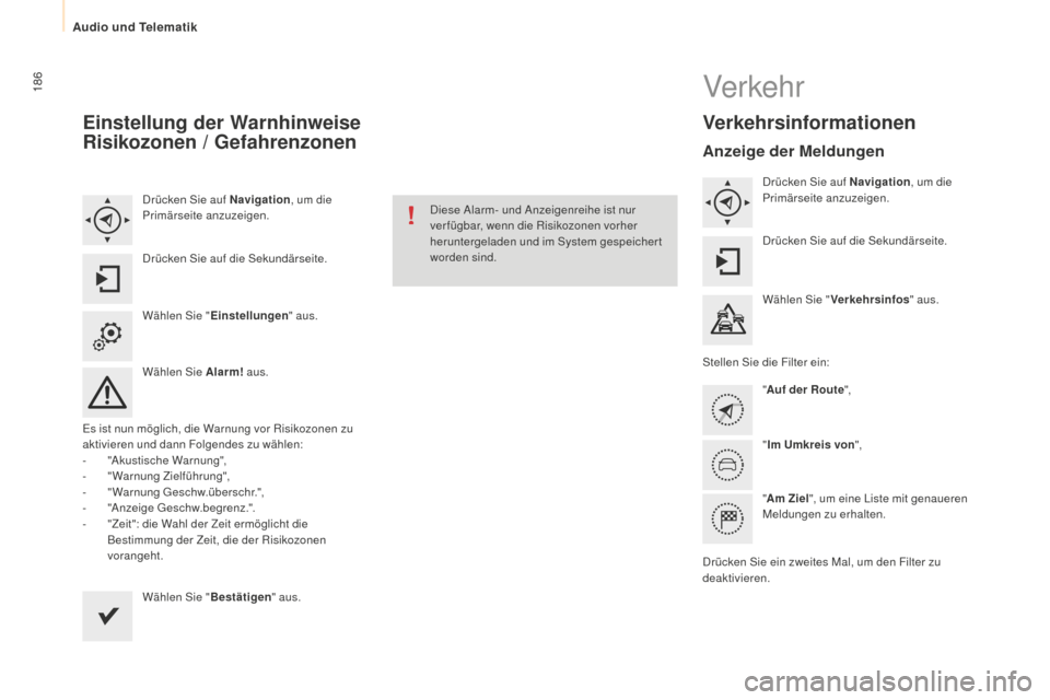 Peugeot Partner 2015 Betriebsanleitung (in German) 186
Partner-2-VU_de_Chap10a_SMEGplus_ed01-2015
Einstellung der Warnhinweise
Risikozonen / Gefahrenzonen
Drücken Sie auf Navigation, um die
Primärseite anzuzeigen.
Drücken Sie auf die Sekundärsei Peugeot Partner 2015 Betriebsanleitung (in German) 186
Partner-2-VU_de_Chap10a_SMEGplus_ed01-2015
Einstellung der Warnhinweise
Risikozonen / Gefahrenzonen
Drücken Sie auf Navigation, um die
Primärseite anzuzeigen.
Drücken Sie auf die Sekundärsei