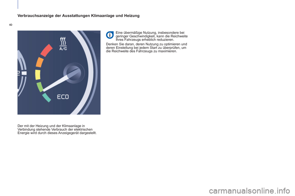Peugeot Partner 2015  Betriebsanleitung (in German) 8
   
Verbrauchsanzeige der Ausstattungen Klimaanlage und Heizung 
 
Der mit der Heizung und der Klimaanlage in 
Verbindung stehende Verbrauch der elektrischen 
Energie wird durch dieses Anzeigegerät
