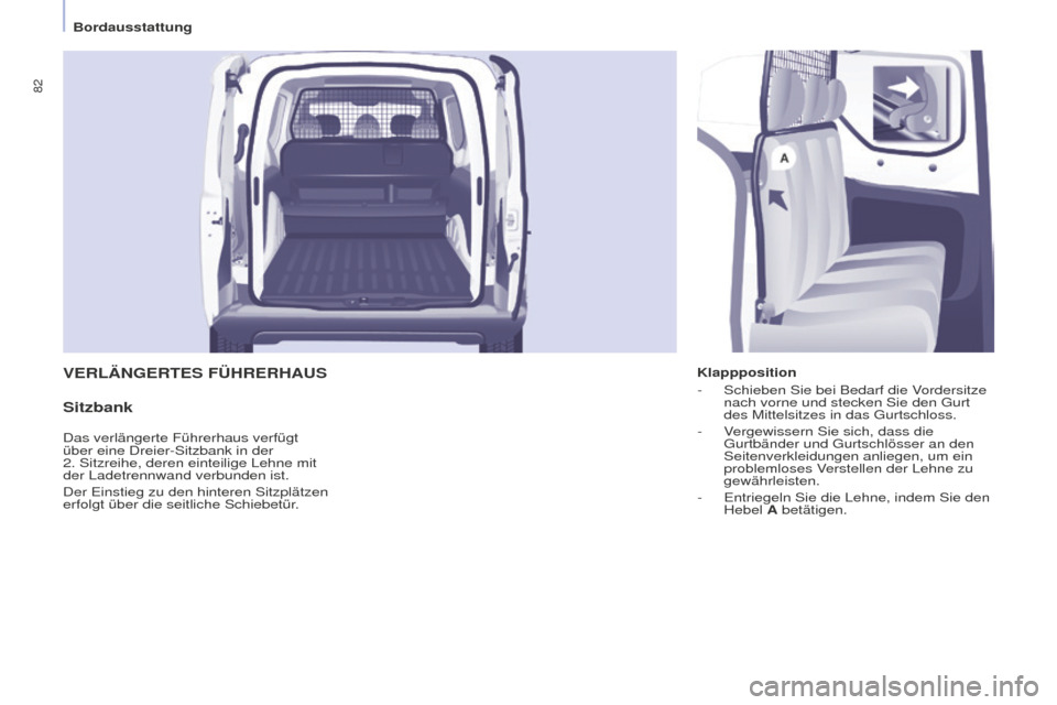 Peugeot Partner 2015  Betriebsanleitung (in German) 82
Partner-2-VU_de_Chap04_Ergonomie_ed01-2015
VERLäNGERTES FÜHRERHAUS
Sitzbank
Klappposition
- Schieben Sie bei Bedarf die V ordersitze 
nach vorne und stecken Sie den Gurt 
des Mittelsitzes in das 