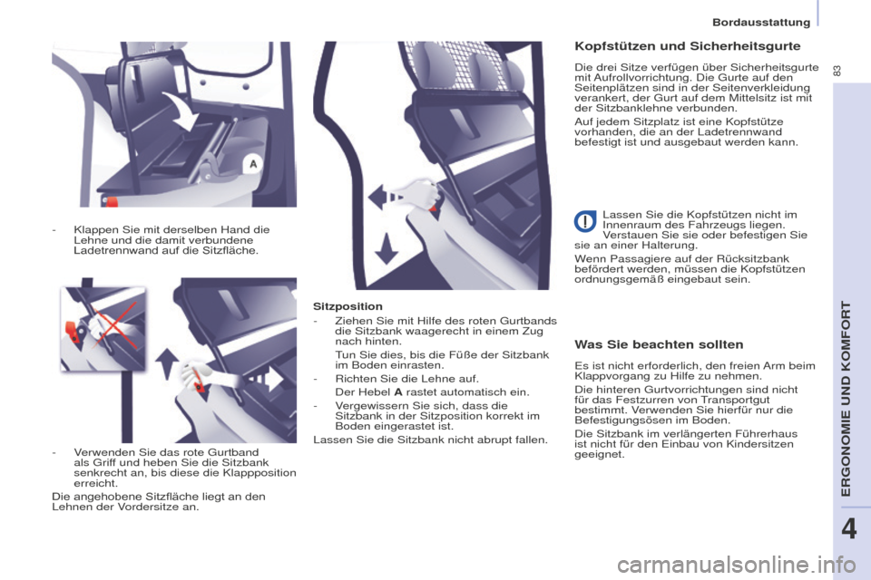 Peugeot Partner 2015 Betriebsanleitung (in German) 83
Partner-2-VU_de_Chap04_Ergonomie_ed01-2015
Sitzposition
- Ziehen Sie mit Hilfe des roten Gurtbands
die Sitzbank waagerecht in einem Zug
nach hinten.
T
un Sie dies, bis die Füße der Sitzbank
Peugeot Partner 2015 Betriebsanleitung (in German) 83
Partner-2-VU_de_Chap04_Ergonomie_ed01-2015
Sitzposition
- Ziehen Sie mit Hilfe des roten Gurtbands
die Sitzbank waagerecht in einem Zug
nach hinten.
T
un Sie dies, bis die Füße der Sitzbank